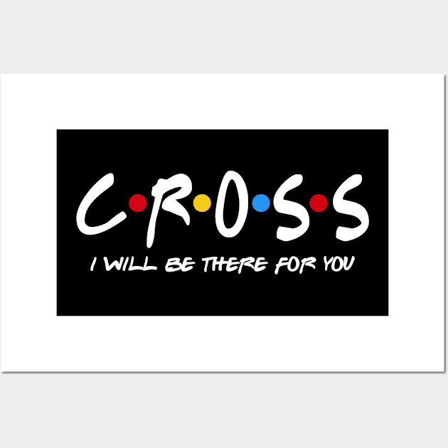 Cross  - I'll Be There For You  Cross  Last Name Shirts & Gifts Wall Art by StudioElla